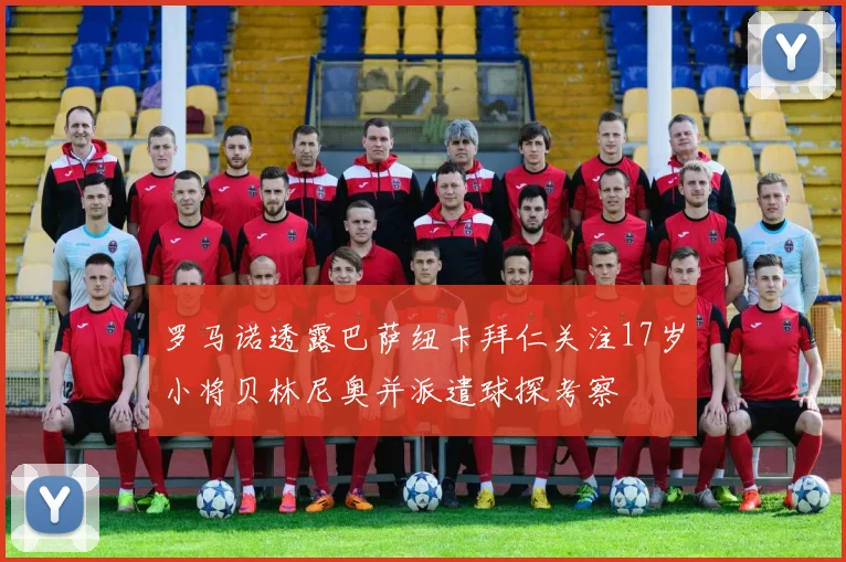 罗马诺透露巴萨纽卡拜仁关注17岁小将贝林尼奥并派遣球探考察