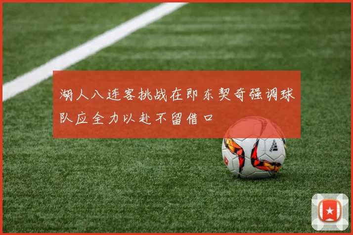 湖人八连客挑战在即东契奇强调球队应全力以赴不留借口