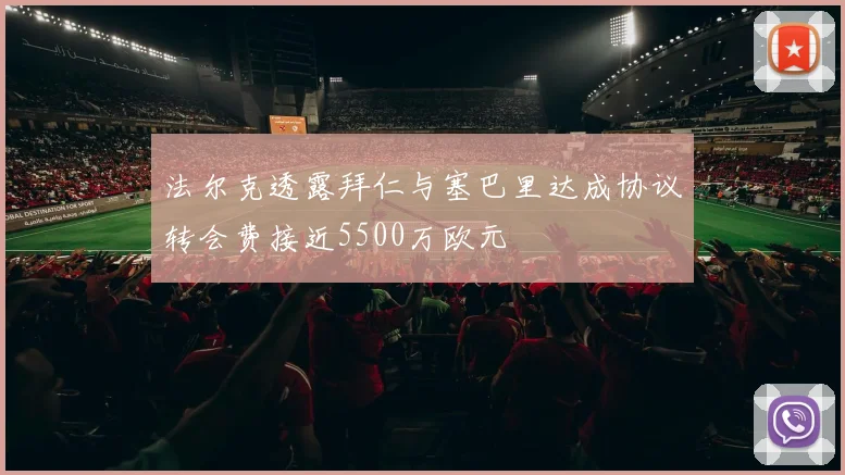 法尔克透露拜仁与塞巴里达成协议转会费接近5500万欧元