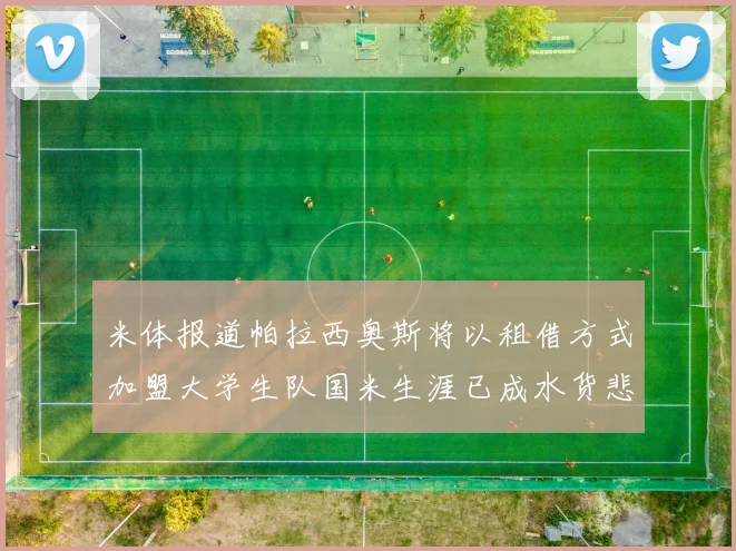米体报道帕拉西奥斯将以租借方式加盟大学生队国米生涯已成水货悲剧